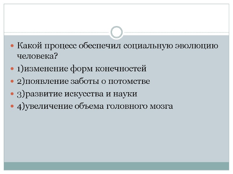 Какой процесс обеспечил социальную эволюцию человека? 1)изменение форм конечностей 2)появление заботы о потомстве 3)развитие
